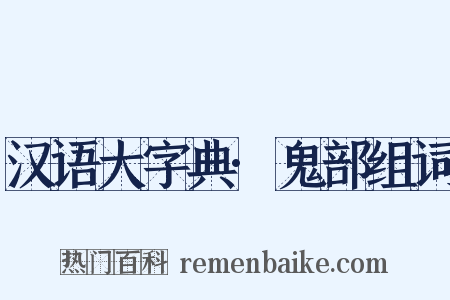 汉语大字典·鬼部组词是什么意思的图片